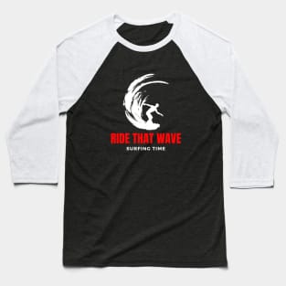 Ride that wave surfing time Baseball T-Shirt